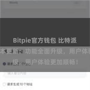 Bitpie官方钱包 比特派钱包最新版本更新：功能全面升级，用户体验更加顺畅！