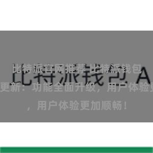 比特派官网推荐 比特派钱包最新版本更新：功能全面升级，用户体验更加顺畅！