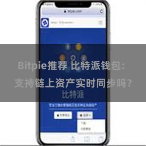 Bitpie推荐 比特派钱包: 支持链上资产实时同步吗？