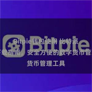 Bitpie钱包使用 比特派钱包下载指南，安全方便的数字货币管理工具