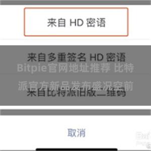 Bitpie官网地址推荐 比特派官方新品发布盛况空前