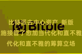比特派去中心资产  新版块的诈欺措施接管了愈加当代化和直不雅的筹算立场